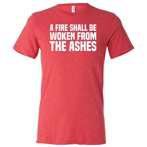 A Fire Shall Be Woken From The Ashes Shirt Unisex