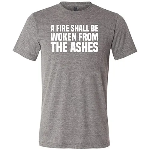 A Fire Shall Be Woken From The Ashes Shirt Unisex