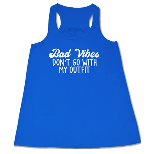 Bad Vibes Don't Go With My Outfit Shirt