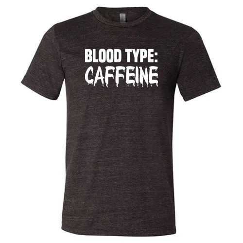 Blood Type: Caffeine Shirt Unisex