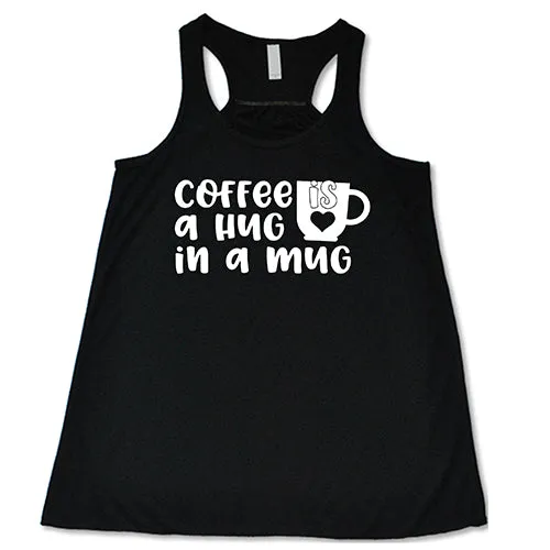 Coffee Is A Hug In A Mug Shirt