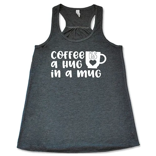 Coffee Is A Hug In A Mug Shirt