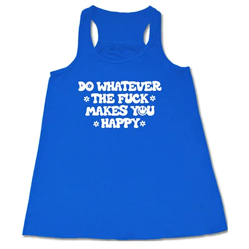 Do Whatever The Fuck Makes You Happy Shirt