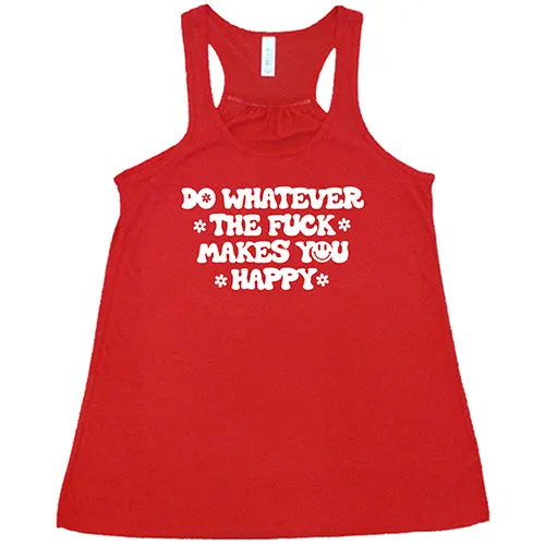 Do Whatever The Fuck Makes You Happy Shirt