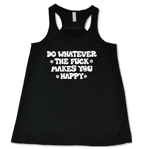 Do Whatever The Fuck Makes You Happy Shirt