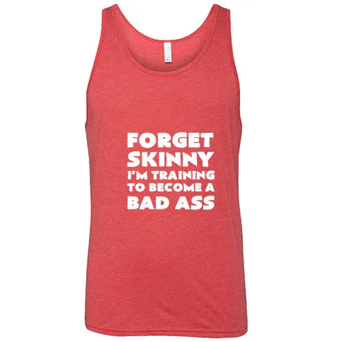 Forget Skinny I'm Training To Become A Bad Ass Shirt Unisex