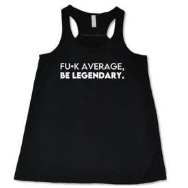 Fuck Average Be Legendary Shirt