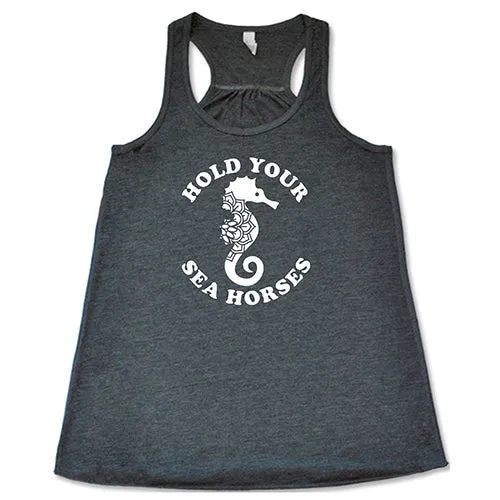 Hold Your Seahorses Shirt