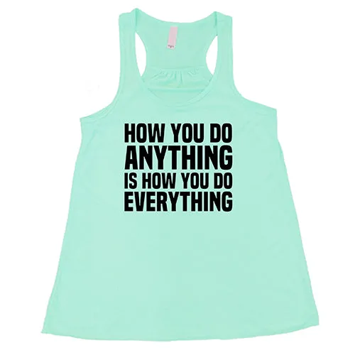 How You Do Anything Is How You Do Everything Shirt