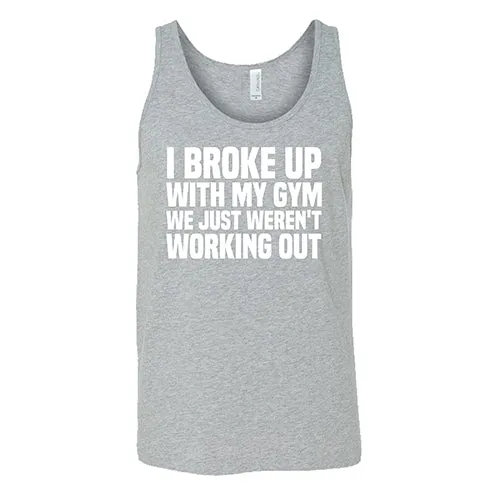 I Broke Up With My Gym We Just Weren't Working Out Shirt Unisex