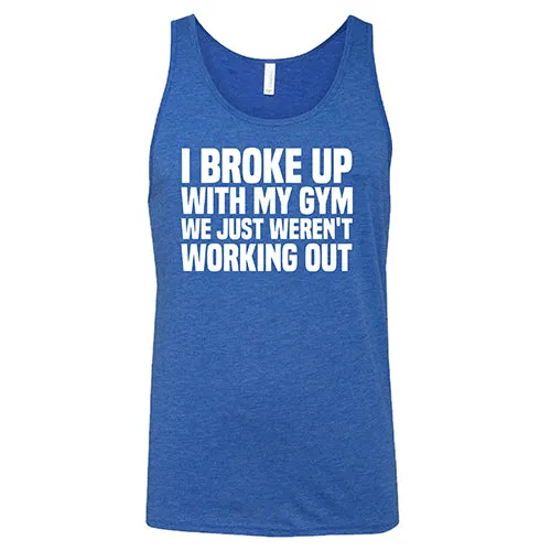 I Broke Up With My Gym We Just Weren't Working Out Shirt Unisex