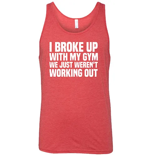 I Broke Up With My Gym We Just Weren't Working Out Shirt Unisex