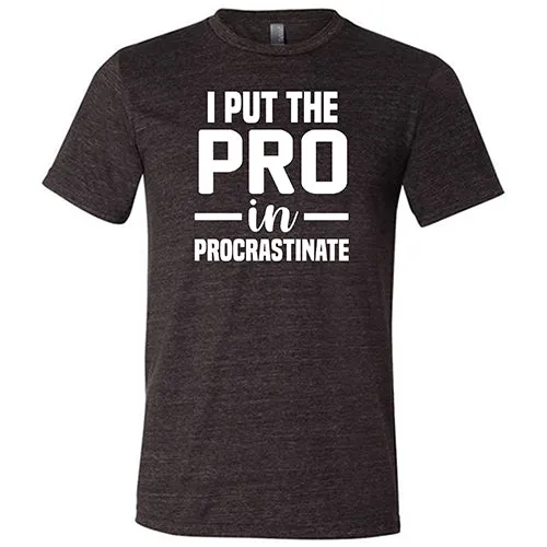 I Put The Pro In Procrastinate Shirt Unisex