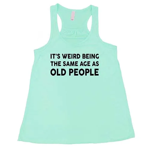 It's Weird Being The Same Age As Old People Shirt