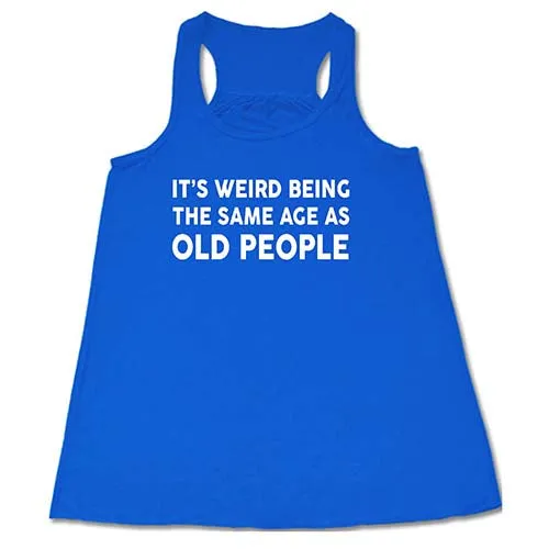 It's Weird Being The Same Age As Old People Shirt